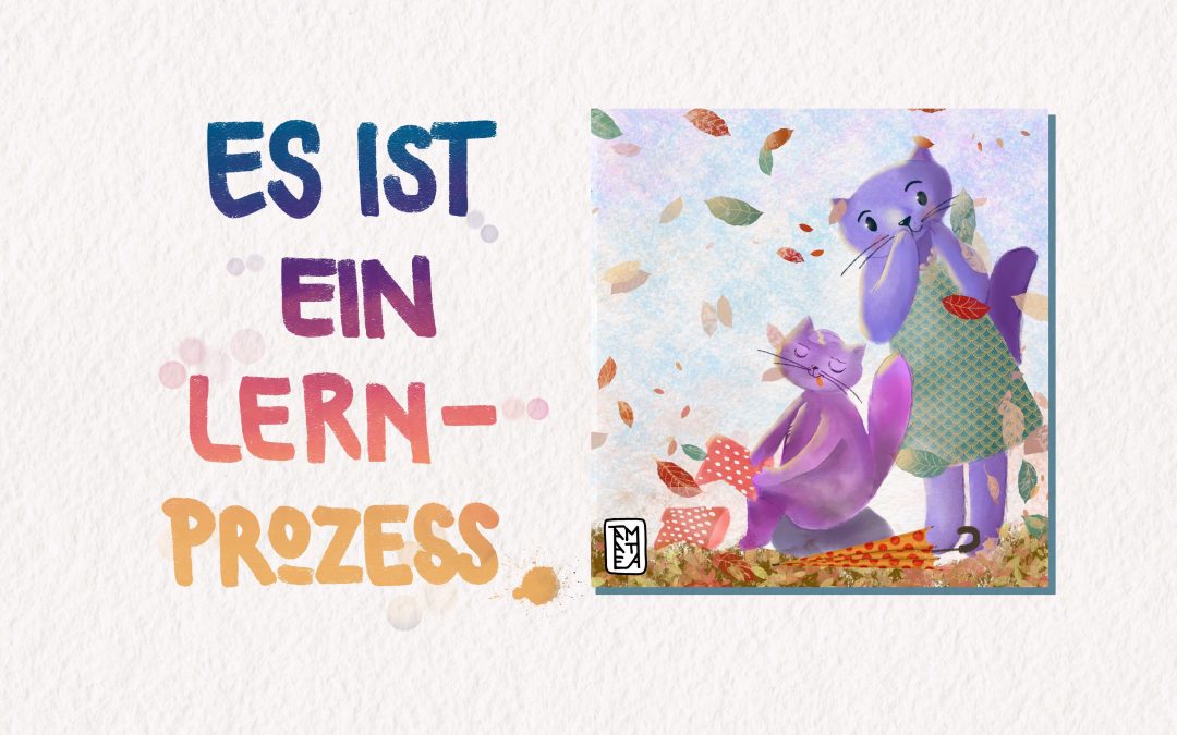 Es ist ein Lernprozess!